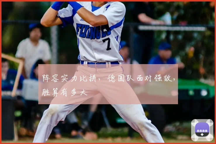 阵容实力比拼，德国队面对强敌，胜算有多大